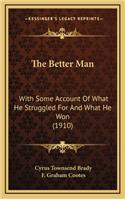 The Better Man: With Some Account of What He Struggled for and What He Won (1910)