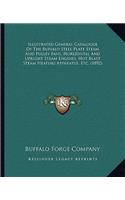 Illustrated General Catalogue Of The Buffalo Steel Plate Steam And Pulley Fans, Horizontal And Upright Steam Engines, Hot Blast Steam Heating Apparatus, Etc. (1892)