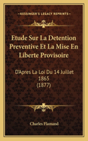 Etude Sur La Detention Preventive Et La Mise En Liberte Provisoire: D'Apres La Loi Du 14 Juillet 1865 (1877)