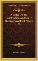 A Letter On The Construction And Use Of The Improved Foot Plough (1784)