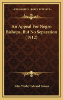 An Appeal For Negro Bishops, But No Separation (1912)