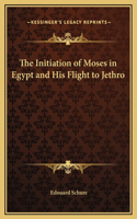 Initiation of Moses in Egypt and His Flight to Jethro
