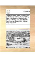 Divine Harmony: Being a Collection of Psalm-Tunes, in Three, Four, and Five, Parts, Composed by the Late REV. Phocion Henley, M.A. and the Late REV. Thomas Sharp, M