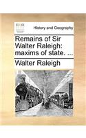 Remains of Sir Walter Raleigh: maxims of state. ...