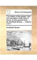 The History of the Popes, from the Foundation of the See of Rome, to the Present Time. ... by Archibald Bower, ... Volume 2 of 7