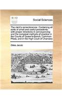 The clerk's remembrancer. Containing all sorts of small and useful precedents