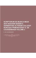 Scriptorum de Musica Medii Aevi Noovam Seriem a Gerbertina Alteram Collegit Nuncque Primum Edidit E. de Coussemaker Volume 3