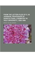 From the Letter-Files of S. W. Johnson, Professor of Agricultural Chemistry in Yale University, 1856-1896