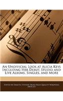 An Unofficial Look at Alicia Keys Including Her Debut, Studio and Live Albums, Singles, and More
