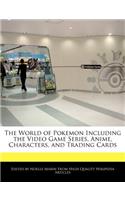 The World of Pokemon Including the Video Game Series, Anime, Characters, and Trading Cards