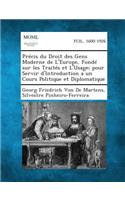 Precis Du Droit Des Gens Moderne de L'Europe, Fonde Sur Les Traites Et L'Usage; Pour Servir D'Introduction a Un Cours Politique Et Diplomatique