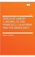 Speech by Harvey S. Brown, of San Francisco. California and the Democracy