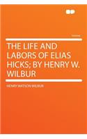 The Life and Labors of Elias Hicks; By Henry W. Wilbur