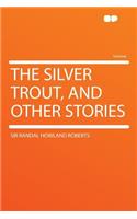 The Silver Trout, and Other Stories