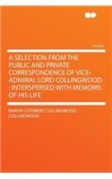 A Selection from the Public and Private Correspondence of Vice-Admiral Lord Collingwood