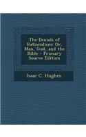The Denials of Rationalism: Or, Man, God, and the Bible