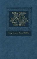 Building Materials, Their Nature, Properties and Manufacture: A Text-Book for Students and Others - Primary Source Edition