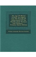 The Age of Mental Virility: An Inquiry Into the Records of Achievement of the World's Chief Workers and Thinkers... - Primary Source Edition: An Inquiry Into the Records of Achievement of the World's Chief Workers and Thinkers... - Primary Source Edition