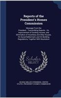 Reports of the President's Homes Commission: Message From the President...Transmitting Reports...On Improvement of Existing Houses, and Elimination of Insanitary and Alley Houses, On Social Bet