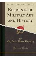 Elements of Military Art and History (Classic Reprint)