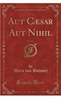 Aut CÃ¦sar Aut Nihil, Vol. 2 of 3 (Classic Reprint)