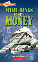 What Banks Do with Money: Loans, Interest Rates, Investments... and Much More! (a True Book: Money)
