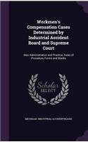 Workmen's Compensation Cases Determined by Industrial Accident Board and Supreme Court: Also Administration and Practice, Rules of Procedure, Forms and Blanks