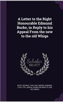 A Letter to the Right Honourable Edmund Burke, in Reply to his Appeal From the new to the old Whigs