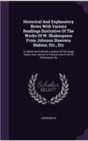 Historical and Explanatory Notes with Various Readings Ilustrative of the Works of W. Shakespeare from Johnson Steevens Malone, Etc., Etc: To Which Are Prefixed, a History of the Stage Pope's and Johnson's Prefaces and a Life of Shakespeare by