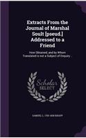 Extracts From the Journal of Marshal Soult [pseud.] Addressed to a Friend: How Obtained, and by Whom Translated is not a Subject of Enquiry ..