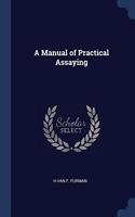 A MANUAL OF PRACTICAL ASSAYING