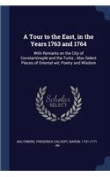 A Tour to the East, in the Years 1763 and 1764: With Remarks on the City of Constantinople and the Turks; Also Select Pieces of Oriental wit, Poetry and Wisdom