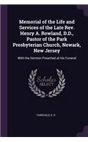 Memorial of the Life and Services of the Late Rev. Henry A. Rowland, D.D., Pastor of the Park Presbyterian Church, Newark, New Jersey
