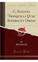 C. Suetoni Tranquilli Quae Supersunt Omnia (Classic Reprint)