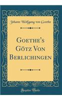 Goethe's Götz Von Berlichingen (Classic Reprint)