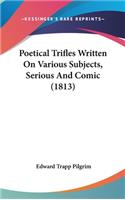 Poetical Trifles Written On Various Subjects, Serious And Comic (1813)
