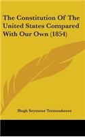 The Constitution Of The United States Compared With Our Own (1854)