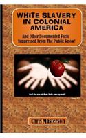 White Slavery In Colonial America: And Other Documented Facts Supressed from the Public Know!