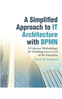 A Simplified Approach to IT Architecture with BPMN: A Coherent Methodology for Modeling Every Level of the Enterprise