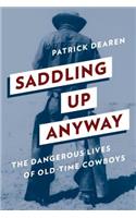 Saddling Up Anyway: The Dangerous Lives of Old-Time Cowboys