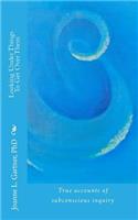 Looking Under Things To Get Over Them: True accounts of subconscious inquiry(English)