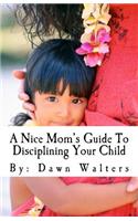 A Nice Mom's Guide To Disciplining Your Child