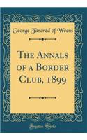 The Annals of a Border Club, 1899 (Classic Reprint)