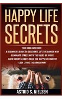 Happy Life Secrets: A Beginner's Guide To Celebrate Life The Danish Way, Eliminate Stress With The Rules of Hygge, Slow Down! Secrets From The Happiest Country, Cozy Li