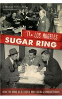 Los Angeles Sugar Ring: Inside the World of Old Money, Bootleggers & Gambling Barons