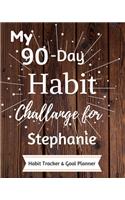 My 90-Day Habit Challenge For Stephanie Habit Tracker & Goal Planner: Habbit Tracker & Goal Planner Goal Journal Gift for Stephanie / Notebook / Diary / Unique Greeting Card Alternative