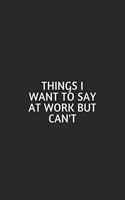 Things I Want To Say At Work But Can'T