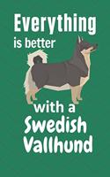 Everything is better with a Swedish Vallhund: For Swedish Vallhund Dog Fans