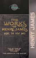 The Works of Henry James, Vol. 25 (of 36): The Letters of Henry James (volume I); The Lesson of the Master