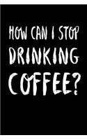 How Can I Stop Drinking Coffee